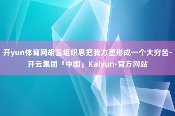 开yun体育网胡塞组织思把我方塑形成一个大穷苦-开云集团「中国」Kaiyun·官方网站