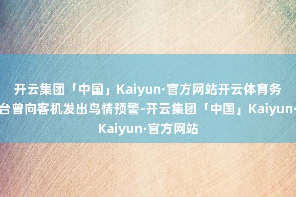 开云集团「中国」Kaiyun·官方网站开云体育务安机场塔台曾向客机发出鸟情预警-开云集团「中国」Kaiyun·官方网站