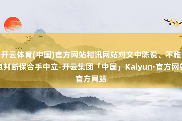 开云体育(中国)官方网站和讯网站对文中陈说、不雅点判断保合手中立-开云集团「中国」Kaiyun·官方网站